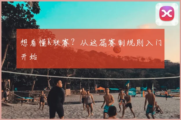 想看懂K联赛？从这篇赛制规则入门开始