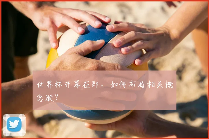 世界杯开幕在即，如何布局相关概念股？